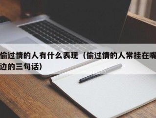 偷过情的人有什么表现（偷过情的人常挂在嘴边的三句话）