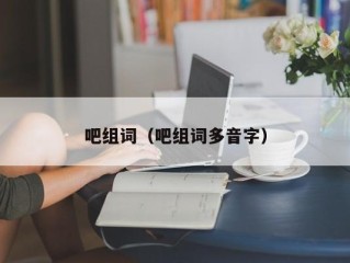 吧组词（吧组词多音字）