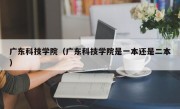 广东科技学院（广东科技学院是一本还是二本）