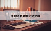 英雄2私服（英雄2手游官网）