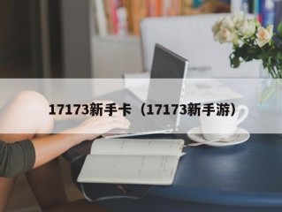 17173新手卡（17173新手游）