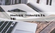 99nets论坛（999test论坛怎么下载）