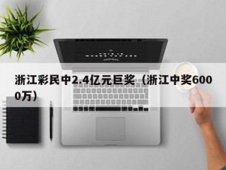 浙江彩民中2.4亿元巨奖（浙江中奖6000万）