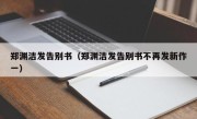 郑渊洁发告别书（郑渊洁发告别书不再发新作一）