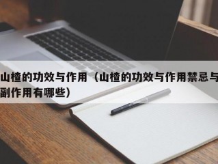 山楂的功效与作用（山楂的功效与作用禁忌与副作用有哪些）