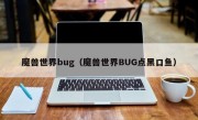 魔兽世界bug（魔兽世界BUG点黑口鱼）