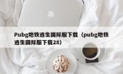 Pubg地铁逃生国际服下载（pubg地铁逃生国际服下载28）