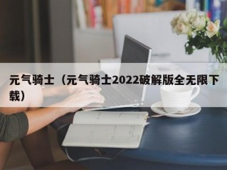 元气骑士（元气骑士2022破解版全无限下载）