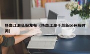 热血江湖私服发布（热血江湖手游新区开服时间）