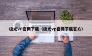 极光VP官网下载（极光vp官网下载官方）