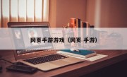 网页手游游戏（网页 手游）