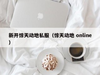 新开惊天动地私服（惊天动地 online）