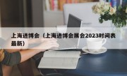 上海进博会（上海进博会展会2023时间表最新）