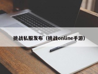 挑战私服发布（挑战online手游）