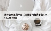 法律咨询免费平台（法律咨询免费平台12348工作时间）