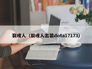 裂魂人（裂魂人出装dota17173）