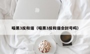 暗黑3反和谐（暗黑3反和谐会封号吗）