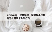 sifuwang（皮肤痒痒一挠就起小疙瘩是怎么回事怎么治疗?）