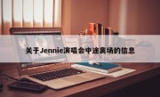 关于Jennie演唱会中途离场的信息