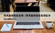 天天盈球竞彩足球（天天盈球竞彩足球比分 localhost）