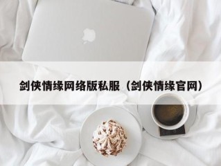 剑侠情缘网络版私服（剑侠情缘官网）