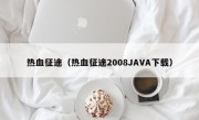 热血征途（热血征途2008JAVA下载）