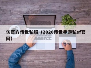 仿官方传世私服（2020传世手游私sf官网）