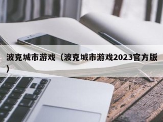 波克城市游戏（波克城市游戏2023官方版）