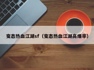 变态热血江湖sf（变态热血江湖高爆率）