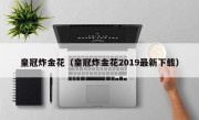 皇冠炸金花（皇冠炸金花2019最新下载）