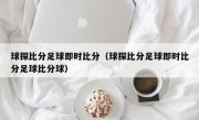 球探比分足球即时比分（球探比分足球即时比分足球比分球）