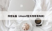 传世私服（zhaosf官方传奇发布网）