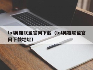 lol英雄联盟官网下载（lol英雄联盟官网下载地址）