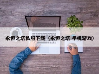 永恒之塔私服下载（永恒之塔 手机游戏）