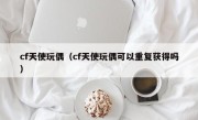 cf天使玩偶（cf天使玩偶可以重复获得吗）