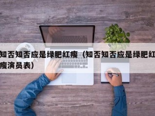 知否知否应是绿肥红瘦（知否知否应是绿肥红瘦演员表）