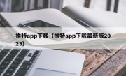 推特app下载（推特app下载最新版2023）