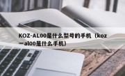 KOZ-AL00是什么型号的手机（koz一al00是什么手机）