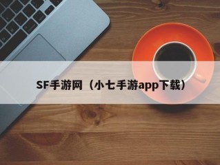 SF手游网（小七手游app下载）