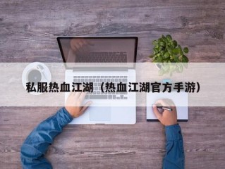 私服热血江湖（热血江湖官方手游）