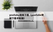 youtube视频下载（youtube视频下载手机版）