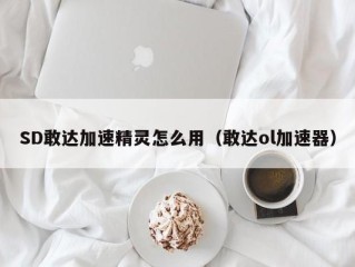 SD敢达加速精灵怎么用（敢达ol加速器）