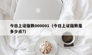 今日上证指数000001（今日上证指数是多少点?）