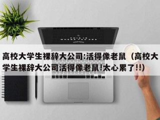 高校大学生裸辞大公司:活得像老鼠（高校大学生裸辞大公司活得像老鼠!太心累了!!）