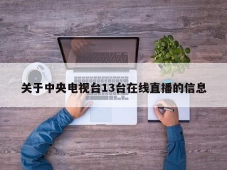 关于中央电视台13台在线直播的信息