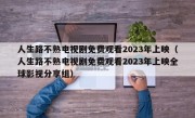 人生路不熟电视剧免费观看2023年上映（人生路不熟电视剧免费观看2023年上映全球影视分享组）