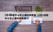 5月1日起中小学上课时间有变（5月1日起中小学上课时间有变?）