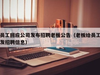 员工回应公司发布招聘老板公告（老板给员工发招聘信息）