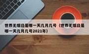 世界无烟日是哪一天几月几号（世界无烟日是哪一天几月几号2021年）