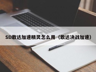 SD敢达加速精灵怎么用（敢达决战加速）